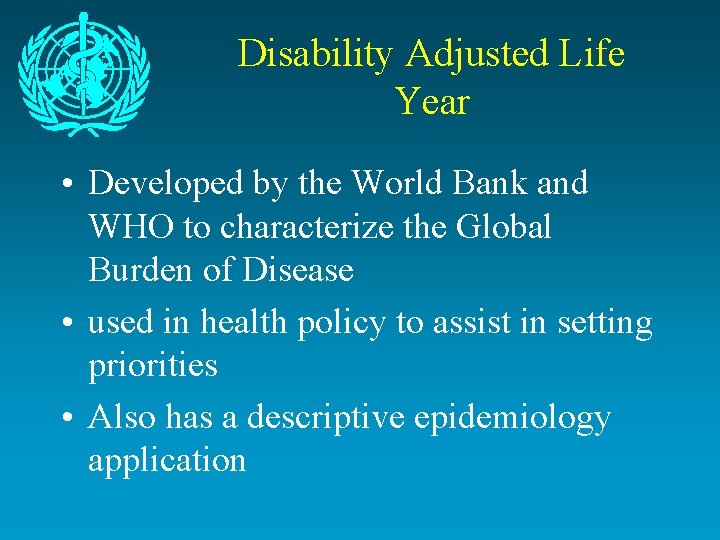 Disability Adjusted Life Year • Developed by the World Bank and WHO to characterize
