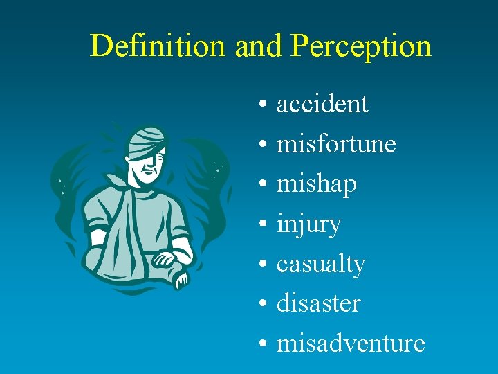 Definition and Perception • • accident misfortune mishap injury casualty disaster misadventure 