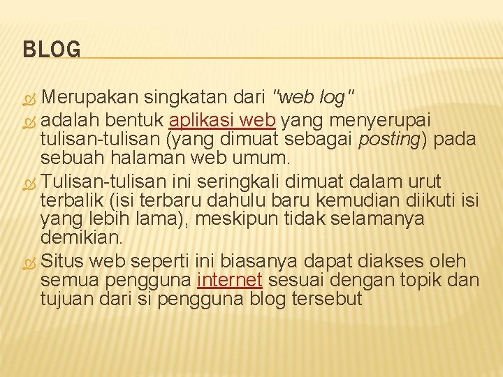 BLOG Merupakan singkatan dari "web log" adalah bentuk aplikasi web yang menyerupai tulisan-tulisan (yang