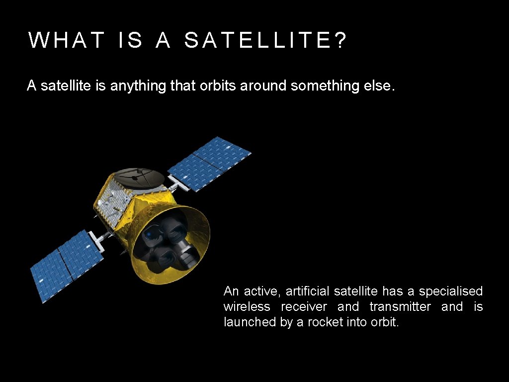 WHAT IS A SATELLITE? A satellite is anything that orbits around something else. An
