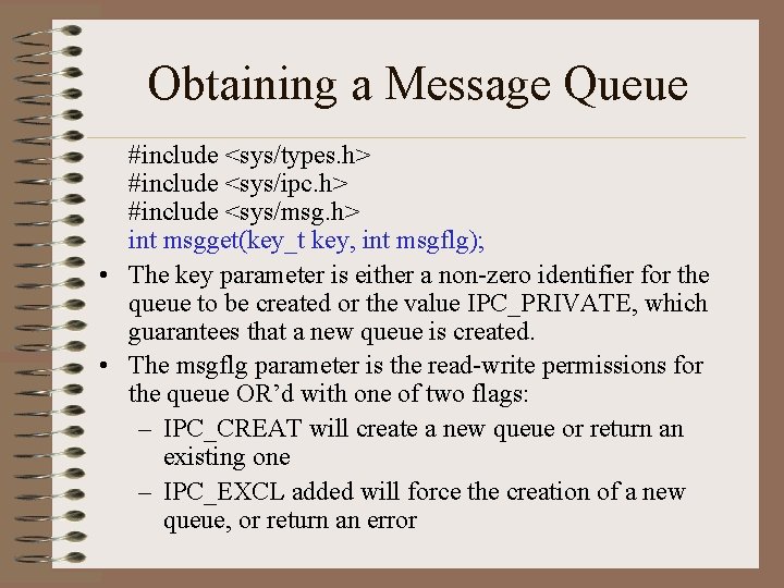 Obtaining a Message Queue #include <sys/types. h> #include <sys/ipc. h> #include <sys/msg. h> int