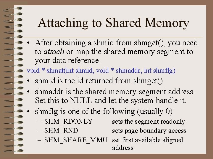 Attaching to Shared Memory • After obtaining a shmid from shmget(), you need to