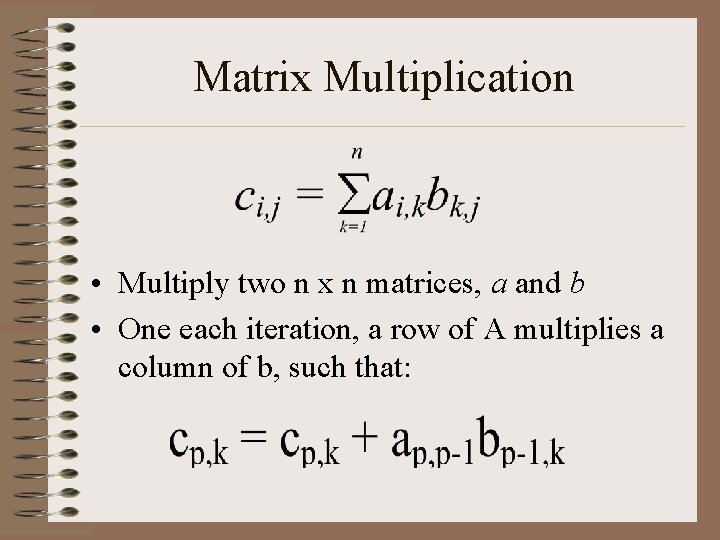 Matrix Multiplication • Multiply two n x n matrices, a and b • One