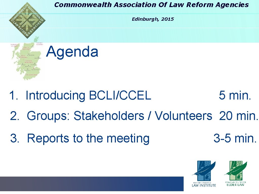 Commonwealth Association Of Law Reform Agencies Edinburgh, 2015 Agenda 1. Introducing BCLI/CCEL 5 min.