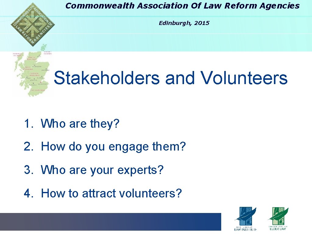 Commonwealth Association Of Law Reform Agencies Edinburgh, 2015 Stakeholders and Volunteers 1. Who are