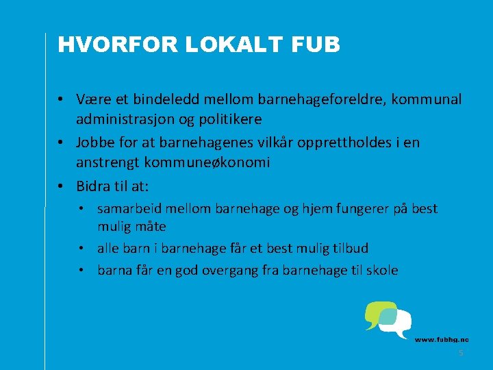HVORFOR LOKALT FUB • Være et bindeledd mellom barnehageforeldre, kommunal administrasjon og politikere •