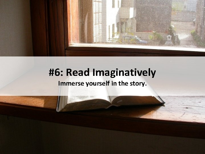 #6: Read Imaginatively Immerse yourself in the story. 