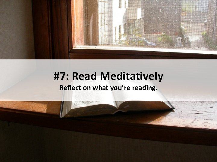#7: Read Meditatively Reflect on what you’re reading. 