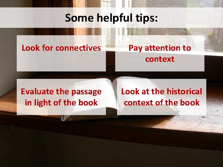 Some helpful tips: Look for connectives Pay attention to context Evaluate the passage in