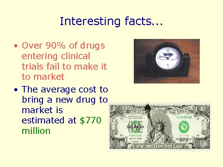 Interesting facts. . . • Over 90% of drugs entering clinical trials fail to