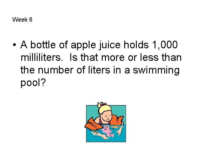 Week 6 • A bottle of apple juice holds 1, 000 milliliters. Is that