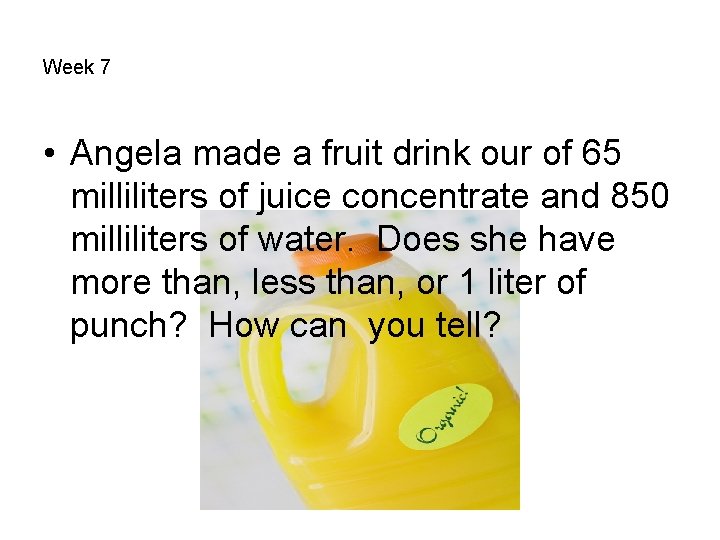 Week 7 • Angela made a fruit drink our of 65 milliliters of juice