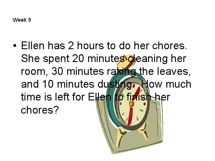 Week 9 • Ellen has 2 hours to do her chores. She spent 20
