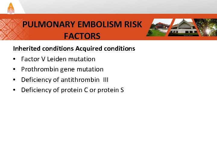 PULMONARY EMBOLISM RISK FACTORS Inherited conditions Acquired conditions • Factor V Leiden mutation •