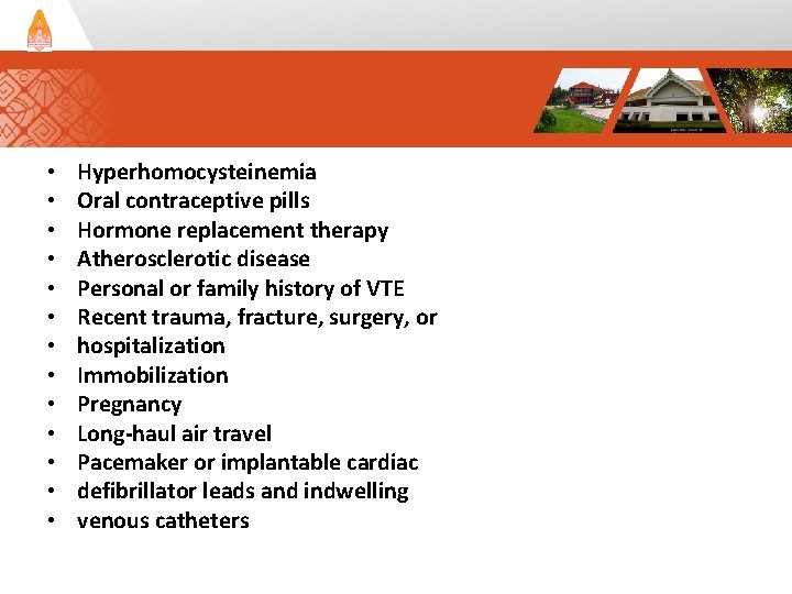  • • • • Hyperhomocysteinemia Oral contraceptive pills Hormone replacement therapy Atherosclerotic disease