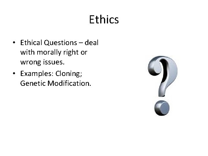 Ethics • Ethical Questions – deal with morally right or wrong issues. • Examples: