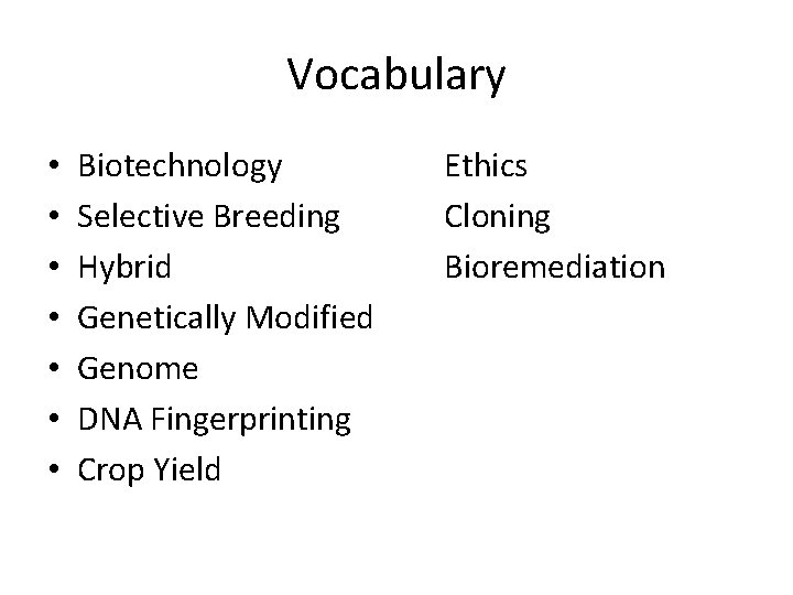 Vocabulary • • Biotechnology Selective Breeding Hybrid Genetically Modified Genome DNA Fingerprinting Crop Yield