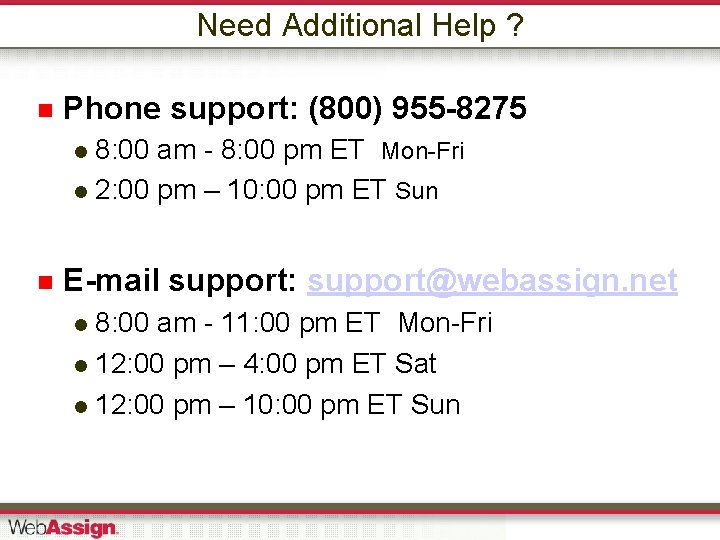 Need Additional Help ? Phone support: (800) 955 -8275 8: 00 am - 8: