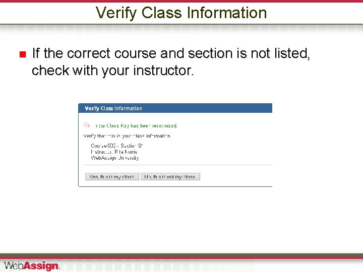 Verify Class Information If the correct course and section is not listed, check with