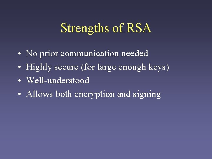 Strengths of RSA • • No prior communication needed Highly secure (for large enough