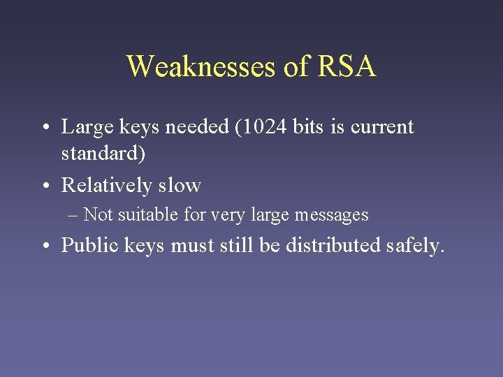 Weaknesses of RSA • Large keys needed (1024 bits is current standard) • Relatively
