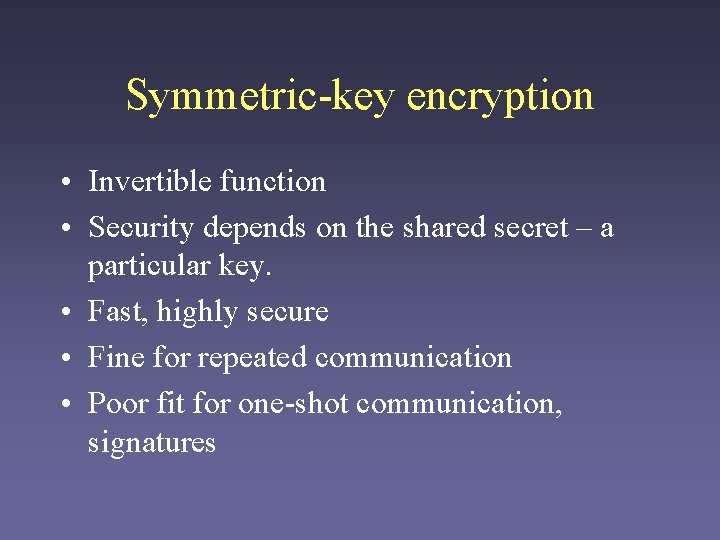 Symmetric-key encryption • Invertible function • Security depends on the shared secret – a