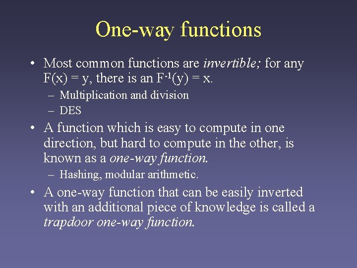 One-way functions • Most common functions are invertible; for any F(x) = y, there