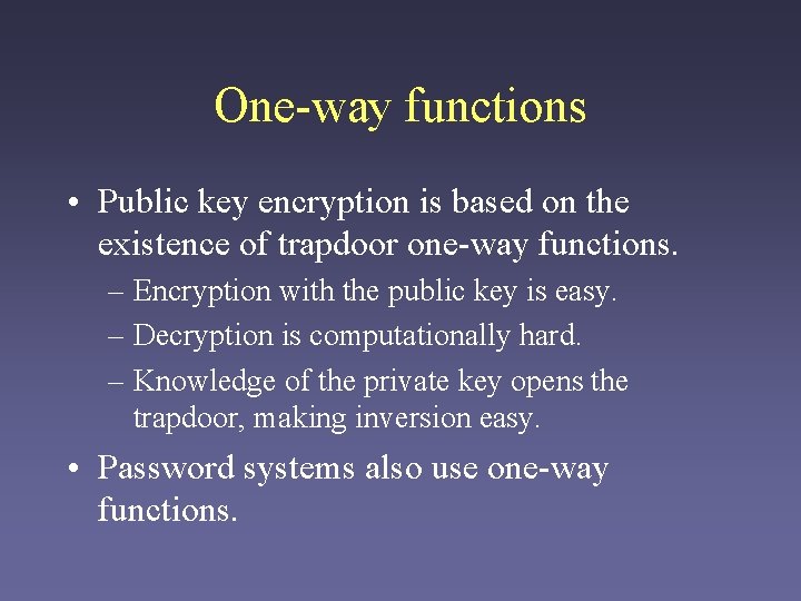 One-way functions • Public key encryption is based on the existence of trapdoor one-way One-way functions • Public key encryption is based on the existence of trapdoor one-way