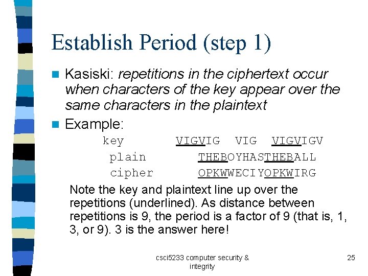 Establish Period (step 1) Kasiski: repetitions in the ciphertext occur when characters of the