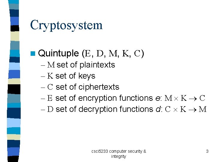 Cryptosystem n Quintuple (E, D, M, K, C) – M set of plaintexts –