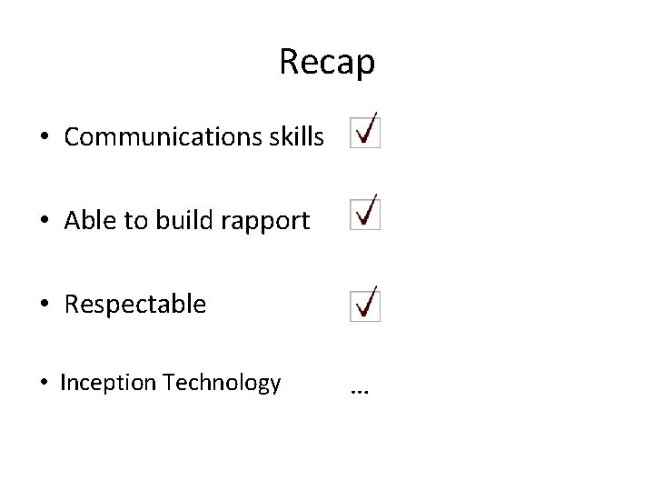 Recap • Communications skills • Able to build rapport • Respectable • Inception Technology