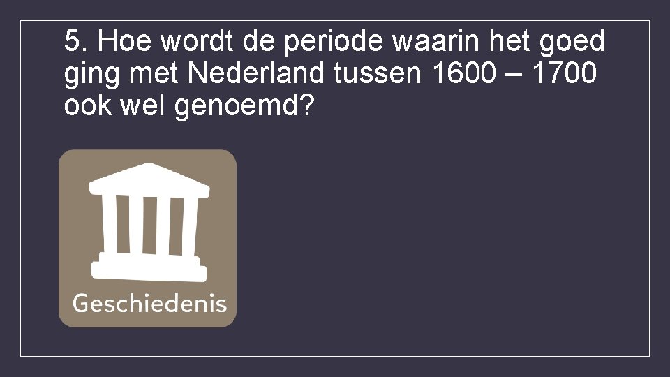 5. Hoe wordt de periode waarin het goed ging met Nederland tussen 1600 –