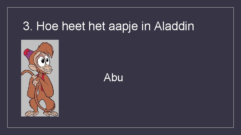 3. Hoe heet het aapje in Aladdin Abu 