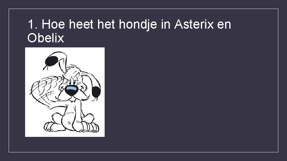 1. Hoe heet hondje in Asterix en Obelix 