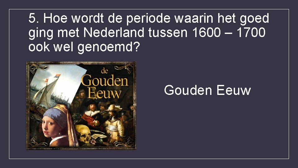 5. Hoe wordt de periode waarin het goed ging met Nederland tussen 1600 –