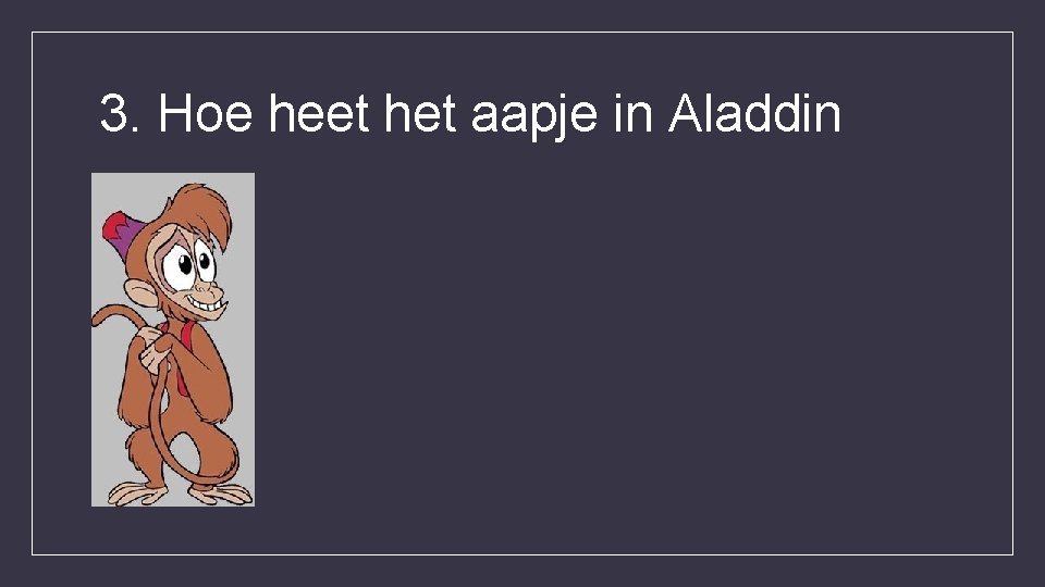 3. Hoe heet het aapje in Aladdin 