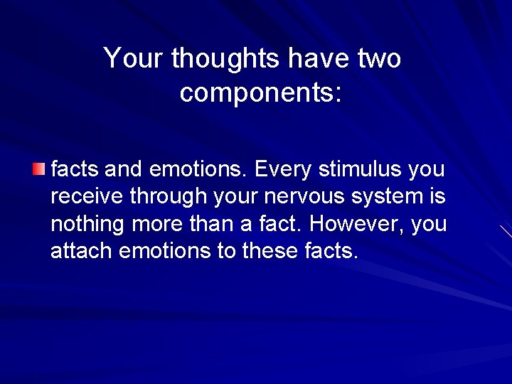 Your thoughts have two components: facts and emotions. Every stimulus you receive through your