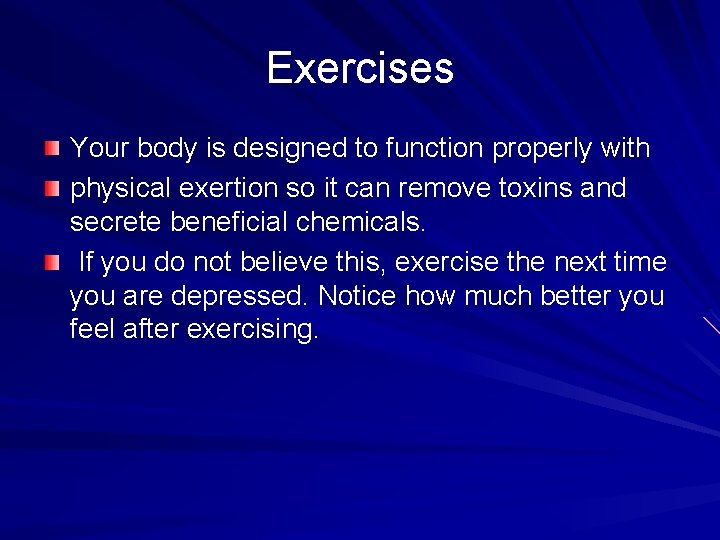 Exercises Your body is designed to function properly with physical exertion so it can