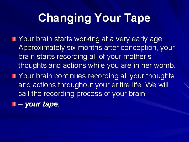 Changing Your Tape Your brain starts working at a very early age. Approximately six