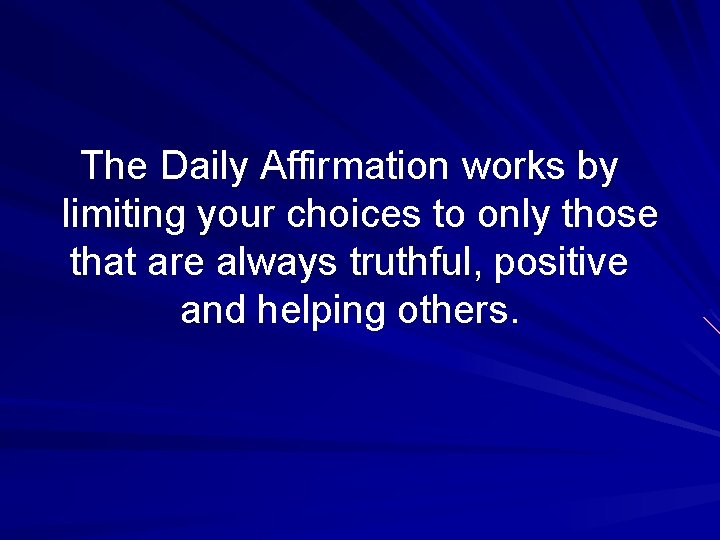 The Daily Affirmation works by limiting your choices to only those that are always