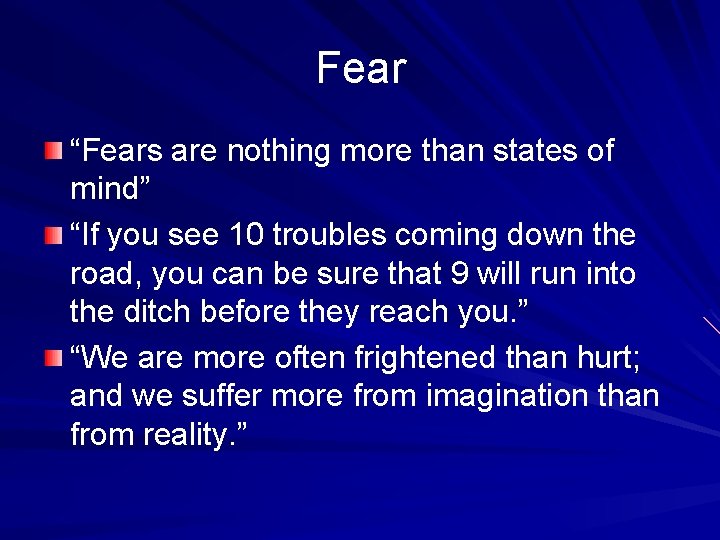 Fear “Fears are nothing more than states of mind” “If you see 10 troubles