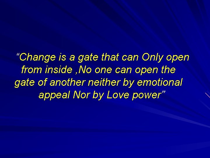 “Change is a gate that can Only open from inside , No one can