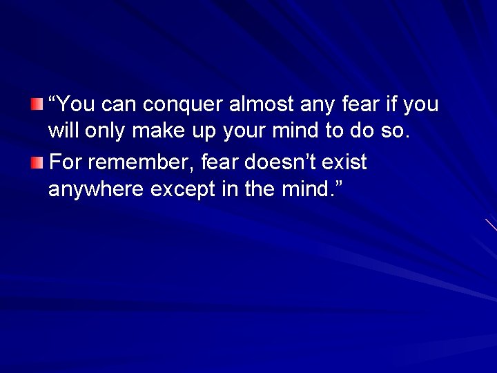 “You can conquer almost any fear if you will only make up your mind