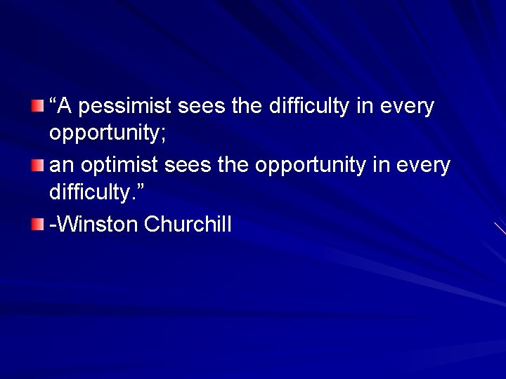 “A pessimist sees the difficulty in every opportunity; an optimist sees the opportunity in
