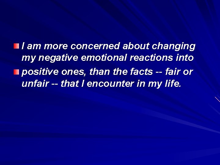 I am more concerned about changing my negative emotional reactions into positive ones, than