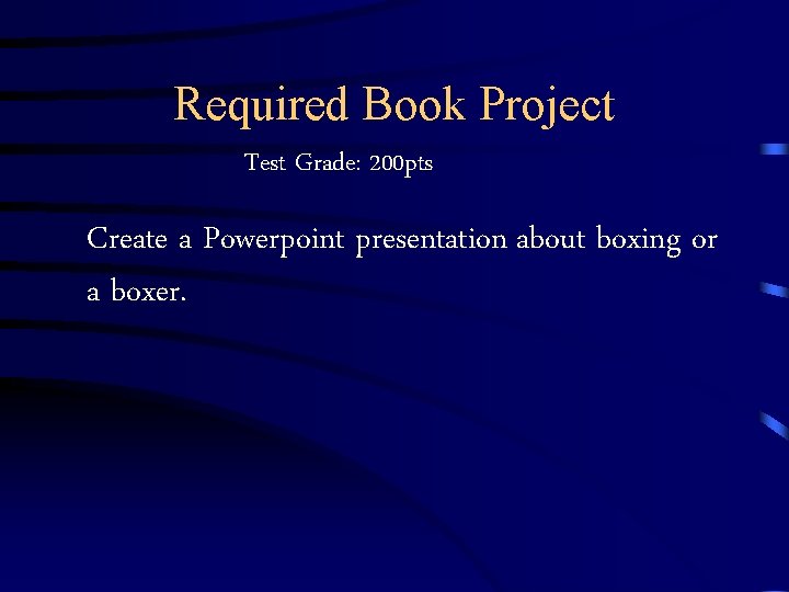 Required Book Project Test Grade: 200 pts Create a Powerpoint presentation about boxing or