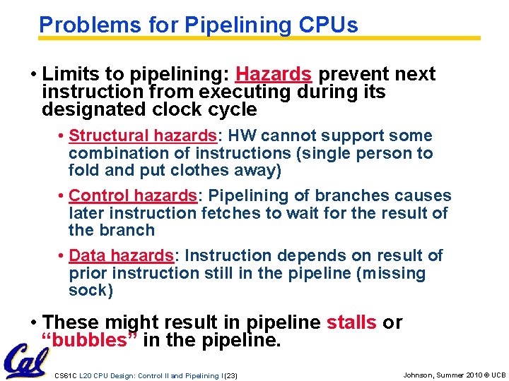 Problems for Pipelining CPUs • Limits to pipelining: Hazards prevent next instruction from executing