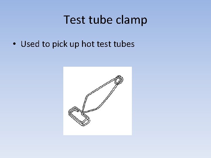 Test tube clamp • Used to pick up hot test tubes 