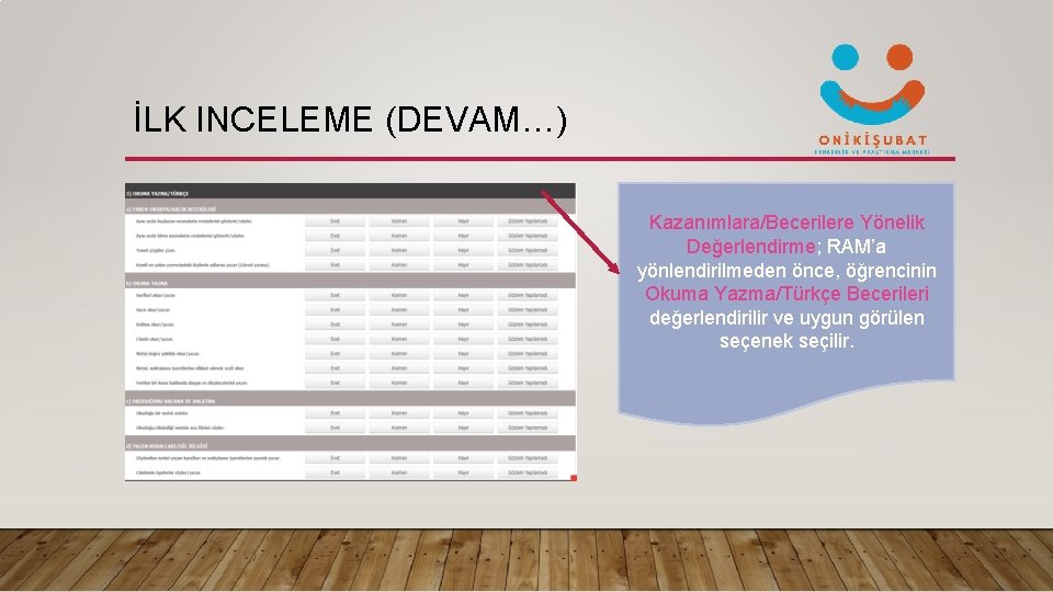 İLK INCELEME (DEVAM…) Kazanımlara/Becerilere Yönelik Değerlendirme; RAM’a yönlendirilmeden önce, öğrencinin Okuma Yazma/Türkçe Becerileri değerlendirilir