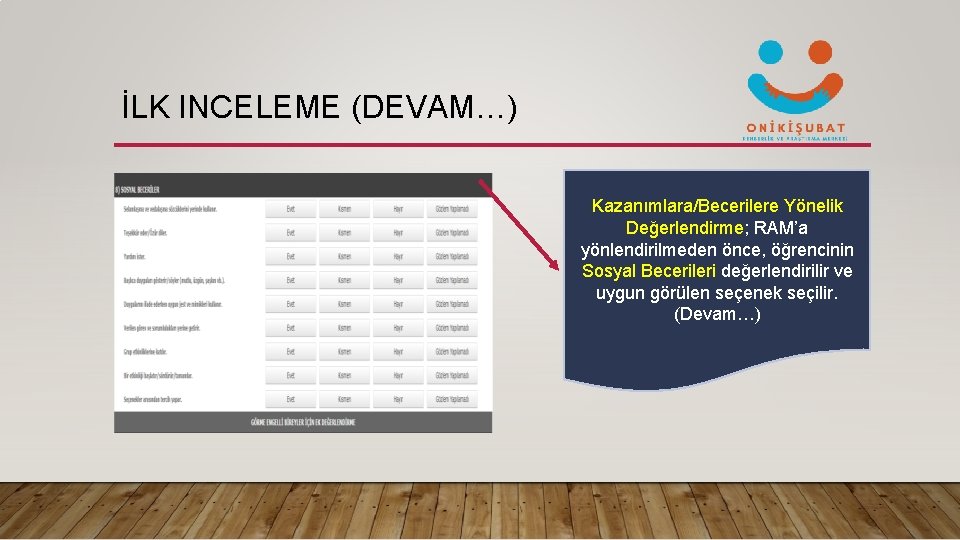 İLK INCELEME (DEVAM…) Kazanımlara/Becerilere Yönelik Değerlendirme; RAM’a yönlendirilmeden önce, öğrencinin Sosyal Becerileri değerlendirilir ve